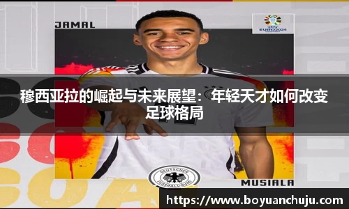 穆西亚拉的崛起与未来展望：年轻天才如何改变足球格局