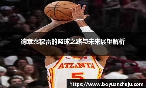 德章泰穆雷的篮球之路与未来展望解析